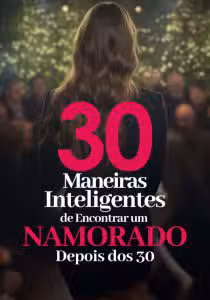 30 Maneiras Inteligentes de Encontrar um Namorado Depois dos 30