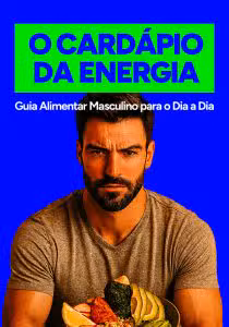 O Cardápio da Energia — A Alimentação Masculina que Reativa sua Força, Testosterona e Foco Naturalmente