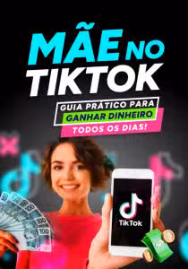 Mãe no TikTok: Guia Prático Para Ganhar Dinheiro Todos os Dias!